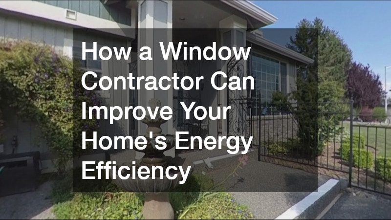 How a Window Contractor Can Improve Your Homes Energy Efficiency